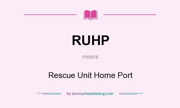 What does RUHP mean? It stands for Rescue Unit Home Port