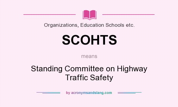 What does SCOHTS mean? It stands for Standing Committee on Highway Traffic Safety
