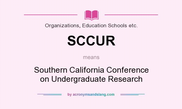 What does SCCUR mean? It stands for Southern California Conference on Undergraduate Research