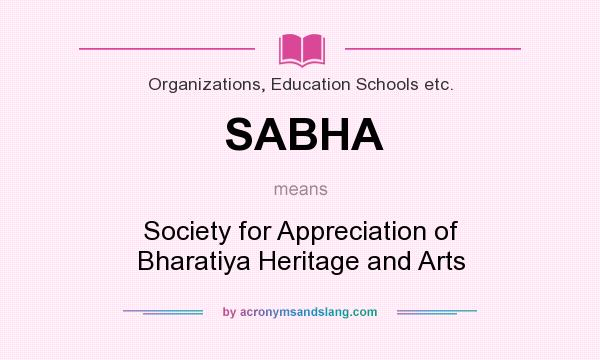 What does SABHA mean? It stands for Society for Appreciation of Bharatiya Heritage and Arts