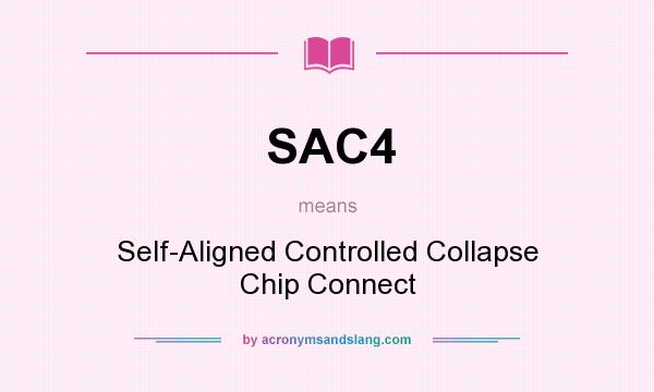 What does SAC4 mean? It stands for Self-Aligned Controlled Collapse Chip Connect