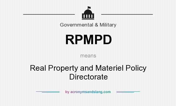 What does RPMPD mean? It stands for Real Property and Materiel Policy Directorate