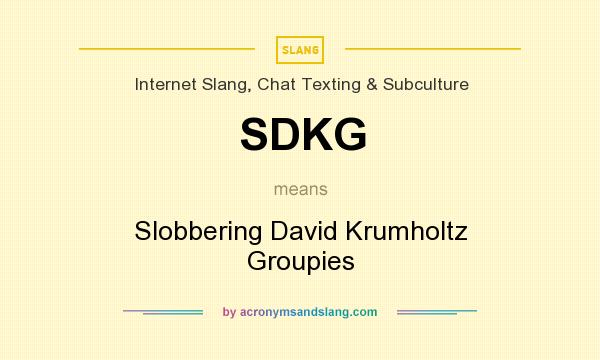 What does SDKG mean? It stands for Slobbering David Krumholtz Groupies