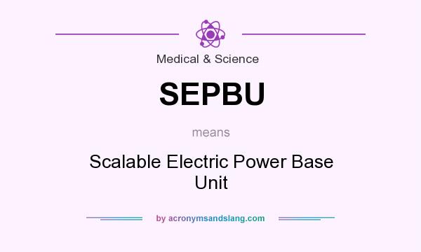 What does SEPBU mean? It stands for Scalable Electric Power Base Unit