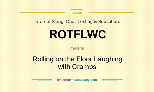 What does ROTFLWC mean? It stands for Rolling on the Floor Laughing with Cramps