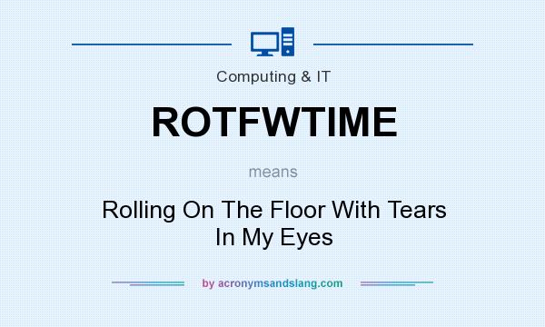 What does ROTFWTIME mean? It stands for Rolling On The Floor With Tears In My Eyes