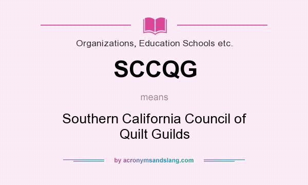 What does SCCQG mean? It stands for Southern California Council of Quilt Guilds