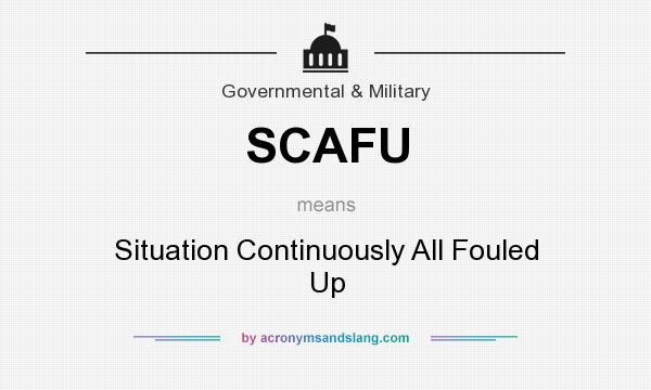 What does SCAFU mean? It stands for Situation Continuously All Fouled Up