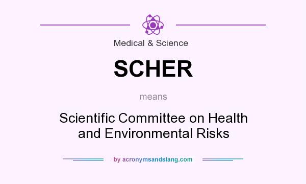 What does SCHER mean? It stands for Scientific Committee on Health and Environmental Risks
