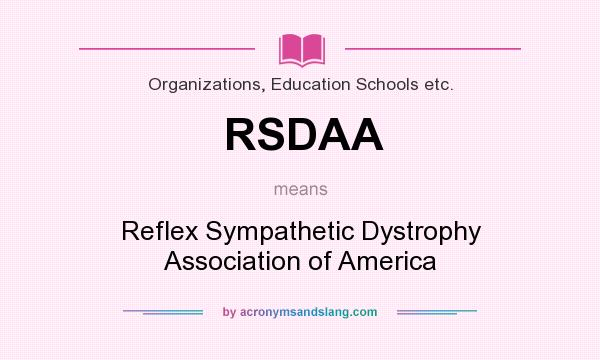 What does RSDAA mean? It stands for Reflex Sympathetic Dystrophy Association of America