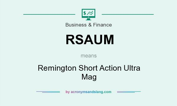 What does RSAUM mean? It stands for Remington Short Action Ultra Mag