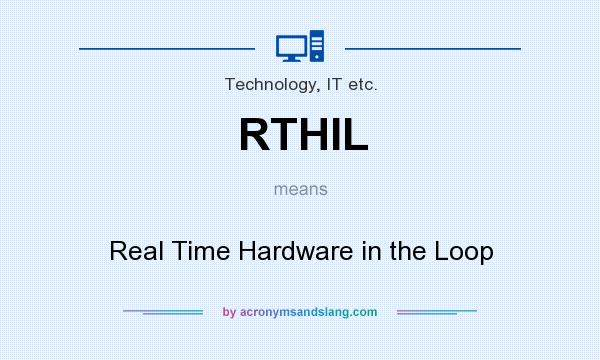 What does RTHIL mean? It stands for Real Time Hardware in the Loop