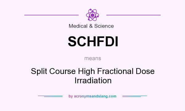 What does SCHFDI mean? It stands for Split Course High Fractional Dose Irradiation