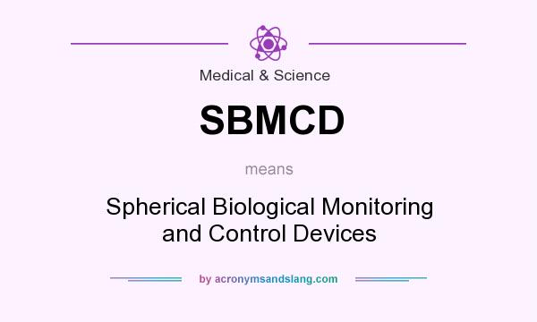 What does SBMCD mean? It stands for Spherical Biological Monitoring and Control Devices