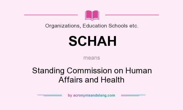 What does SCHAH mean? It stands for Standing Commission on Human Affairs and Health