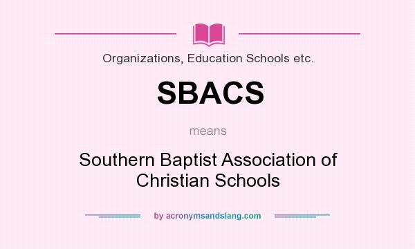 What does SBACS mean? It stands for Southern Baptist Association of Christian Schools