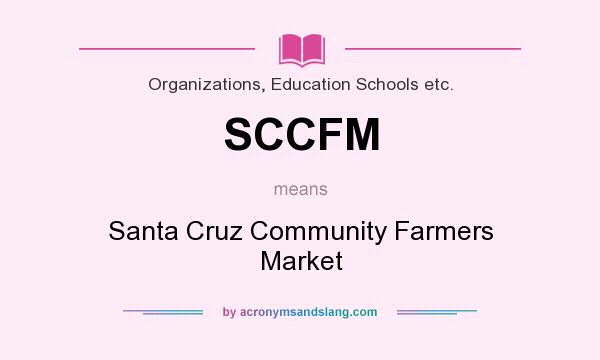 What does SCCFM mean? It stands for Santa Cruz Community Farmers Market