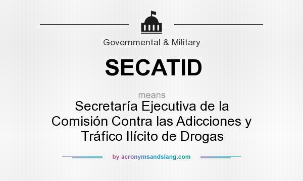 What does SECATID mean? It stands for Secretaría Ejecutiva de la Comisión Contra las Adicciones y Tráfico Ilícito de Drogas