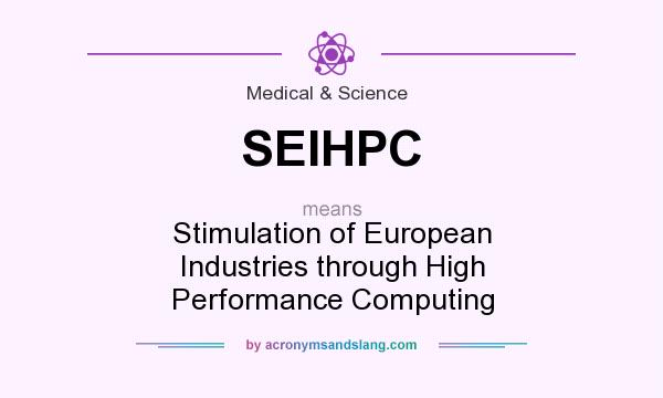 What does SEIHPC mean? It stands for Stimulation of European Industries through High Performance Computing