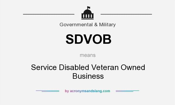 What does SDVOB mean? It stands for Service Disabled Veteran Owned Business