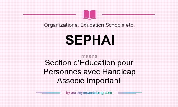 What does SEPHAI mean? It stands for Section d`Education pour Personnes avec Handicap Associé Important