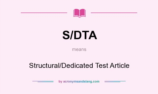 What does S/DTA mean? It stands for Structural/Dedicated Test Article