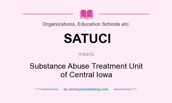 What does SATUCI mean? It stands for Substance Abuse Treatment Unit of Central Iowa