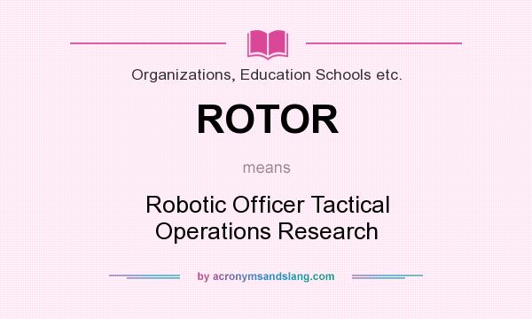 What does ROTOR mean? It stands for Robotic Officer Tactical Operations Research