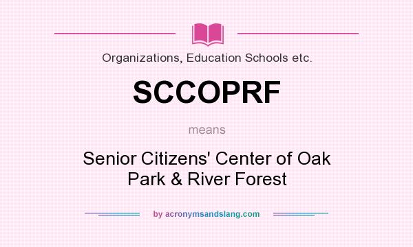 What does SCCOPRF mean? It stands for Senior Citizens` Center of Oak Park & River Forest