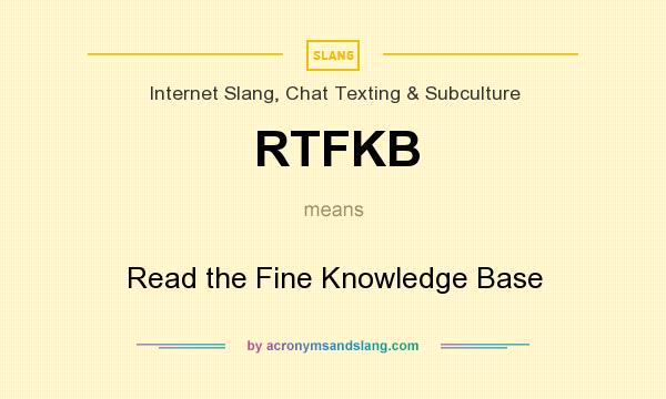 What does RTFKB mean? It stands for Read the Fine Knowledge Base