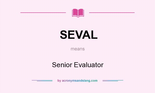 What does SEVAL mean? It stands for Senior Evaluator