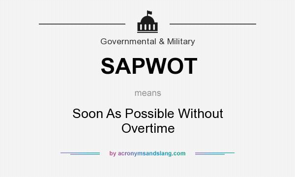 What does SAPWOT mean? It stands for Soon As Possible Without Overtime
