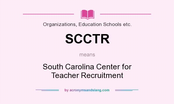 What does SCCTR mean? It stands for South Carolina Center for Teacher Recruitment