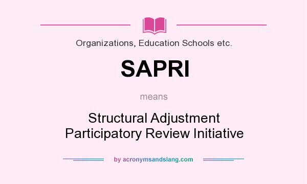 What does SAPRI mean? It stands for Structural Adjustment Participatory Review Initiative