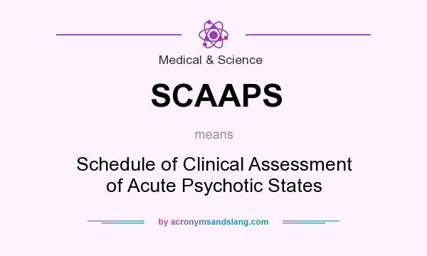 What does SCAAPS mean? It stands for Schedule of Clinical Assessment of Acute Psychotic States