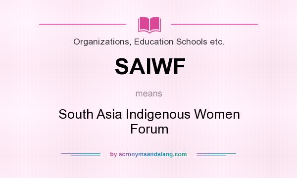 What does SAIWF mean? It stands for South Asia Indigenous Women Forum