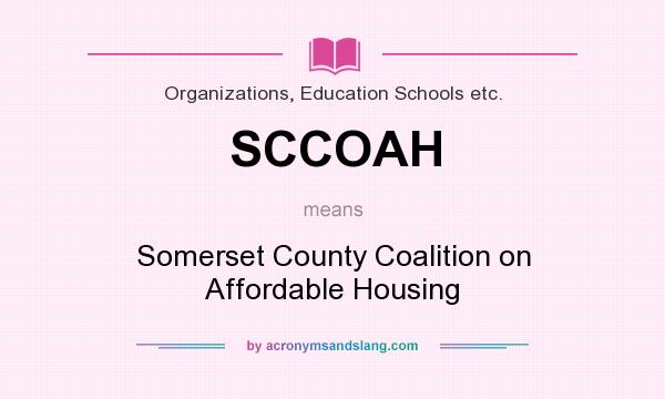 What does SCCOAH mean? It stands for Somerset County Coalition on Affordable Housing