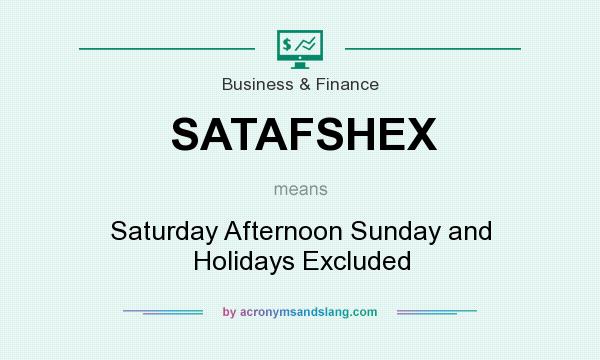What does SATAFSHEX mean? It stands for Saturday Afternoon Sunday and Holidays Excluded