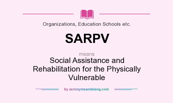 What does SARPV mean? It stands for Social Assistance and Rehabilitation for the Physically Vulnerable