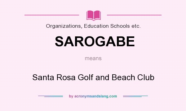 What does SAROGABE mean? It stands for Santa Rosa Golf and Beach Club