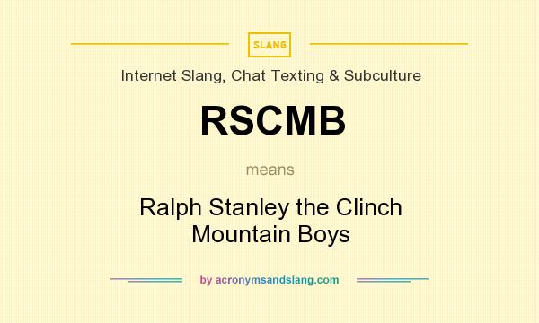 What does RSCMB mean? It stands for Ralph Stanley the Clinch Mountain Boys