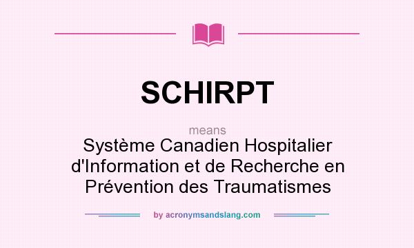 What does SCHIRPT mean? It stands for Système Canadien Hospitalier d`Information et de Recherche en Prévention des Traumatismes