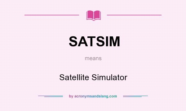 What does SATSIM mean? It stands for Satellite Simulator