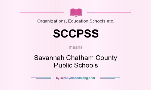 What does SCCPSS mean? It stands for Savannah Chatham County Public Schools