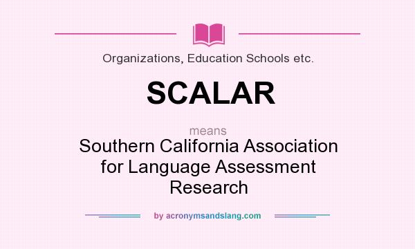 What does SCALAR mean? It stands for Southern California Association for Language Assessment Research