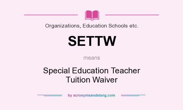 What does SETTW mean? It stands for Special Education Teacher Tuition Waiver
