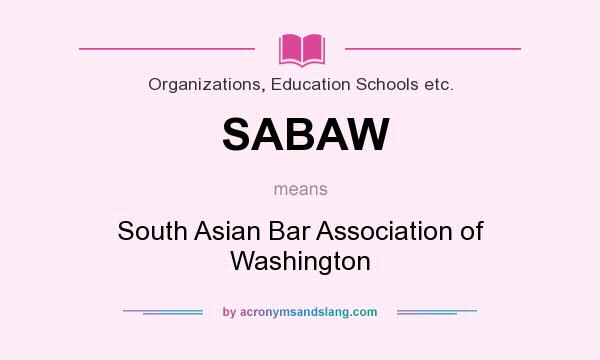 What does SABAW mean? It stands for South Asian Bar Association of Washington