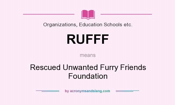 What does RUFFF mean? It stands for Rescued Unwanted Furry Friends Foundation