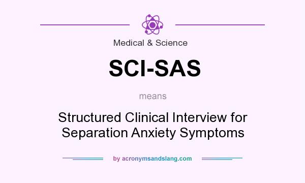 What does SCI-SAS mean? It stands for Structured Clinical Interview for Separation Anxiety Symptoms