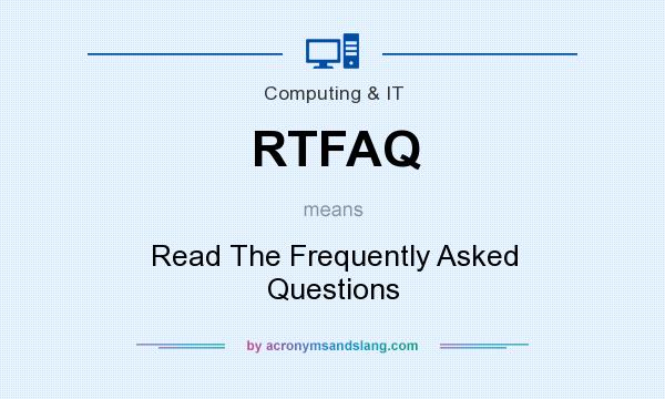 What does RTFAQ mean? It stands for Read The Frequently Asked Questions